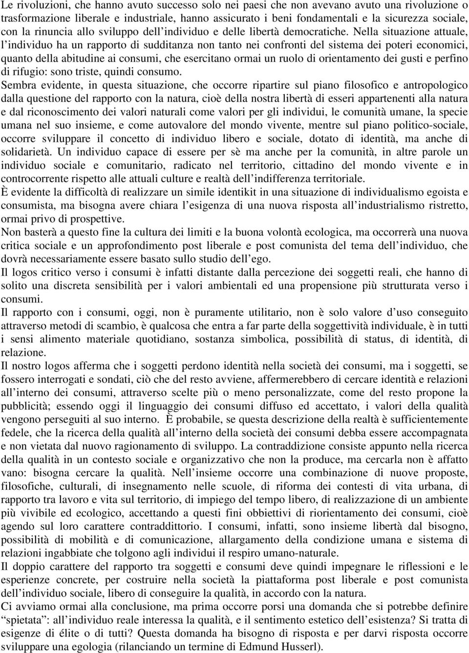 Nella situazione attuale, l individuo ha un rapporto di sudditanza non tanto nei confronti del sistema dei poteri economici, quanto della abitudine ai consumi, che esercitano ormai un ruolo di