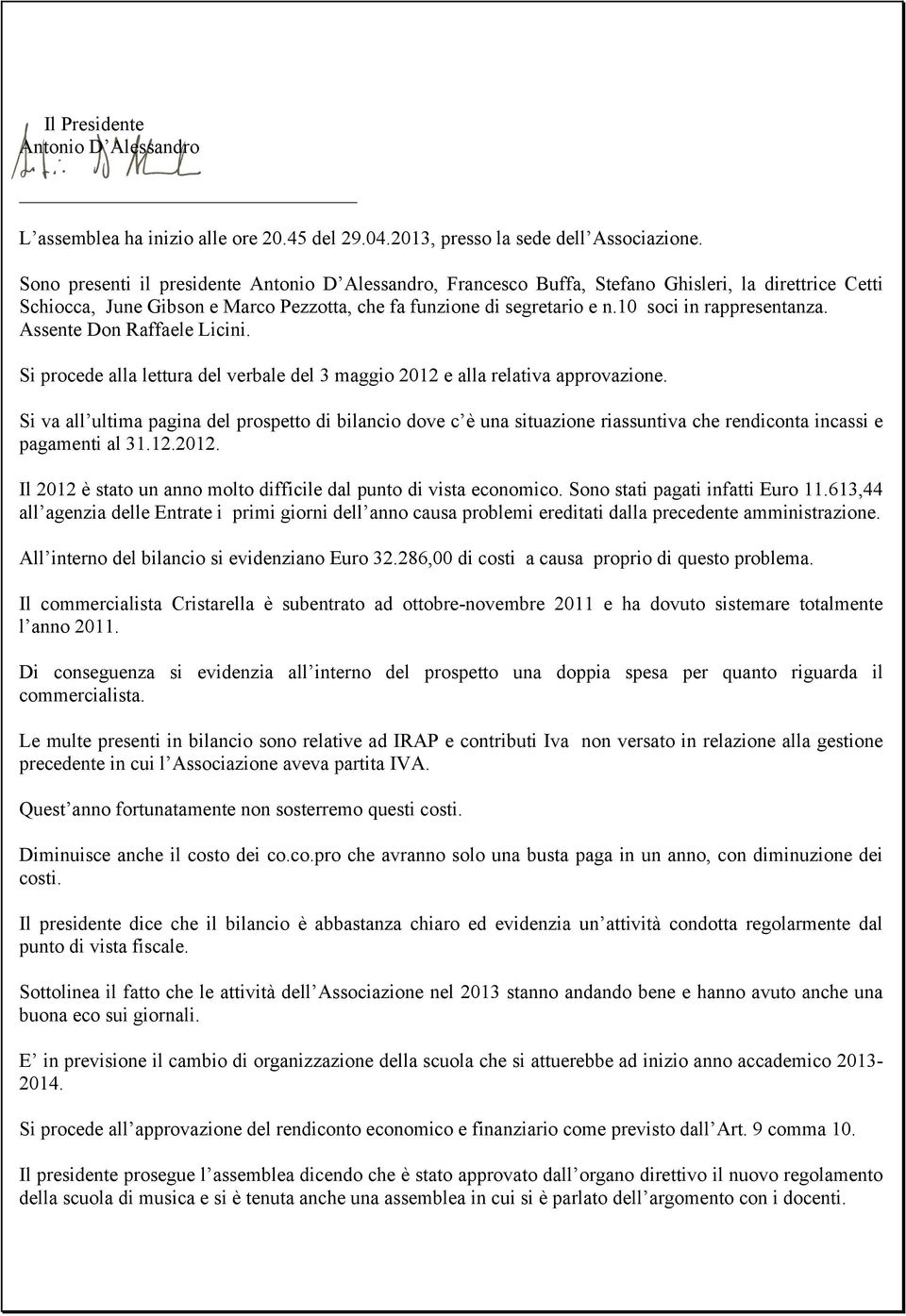 Assente Don Raffaele Licini. Si procede alla lettura del verbale del 3 maggio 2012 e alla relativa approvazione.