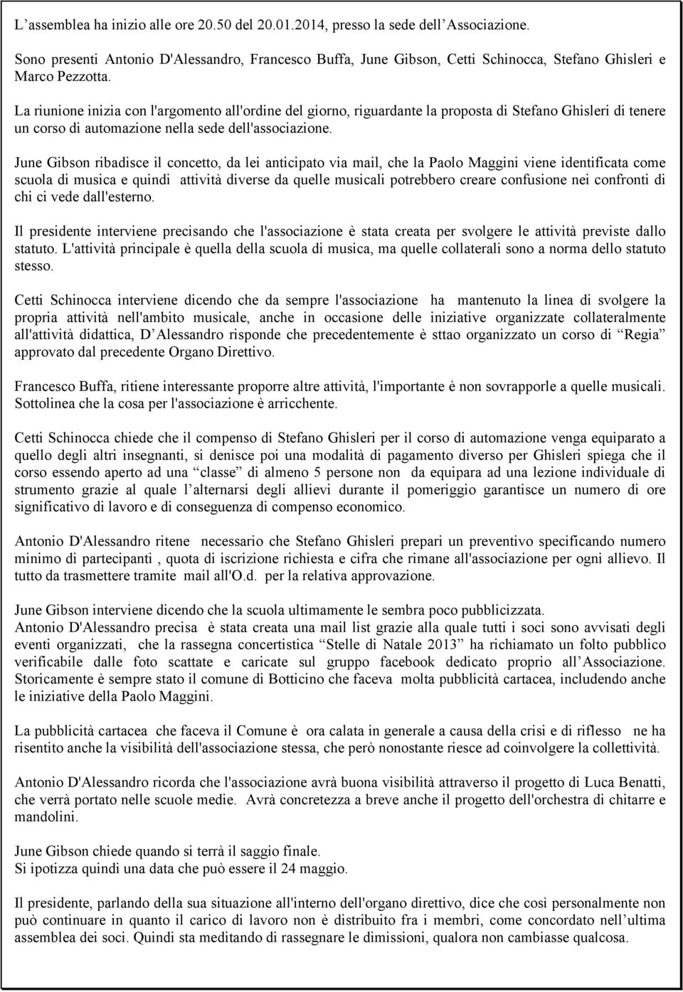 June Gibson ribadisce il concetto, da lei anticipato via mail, che la Paolo Maggini viene identificata come scuola di musica e quindi attività diverse da quelle musicali potrebbero creare confusione