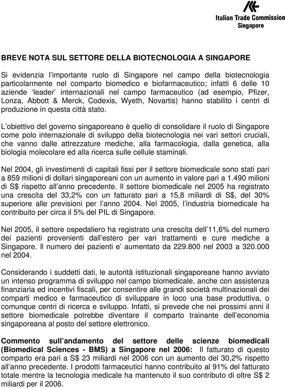 L obiettivo del governo singaporeano è quello di consolidare il ruolo di Singapore come polo internazionale di sviluppo della biotecnologia nei vari settori cruciali, che vanno dalle attrezzature