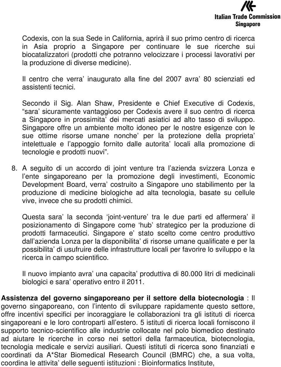 Alan Shaw, Presidente e Chief Executive di Codexis, sara sicuramente vantaggioso per Codexis avere il suo centro di ricerca a Singapore in prossimita dei mercati asiatici ad alto tasso di sviluppo.