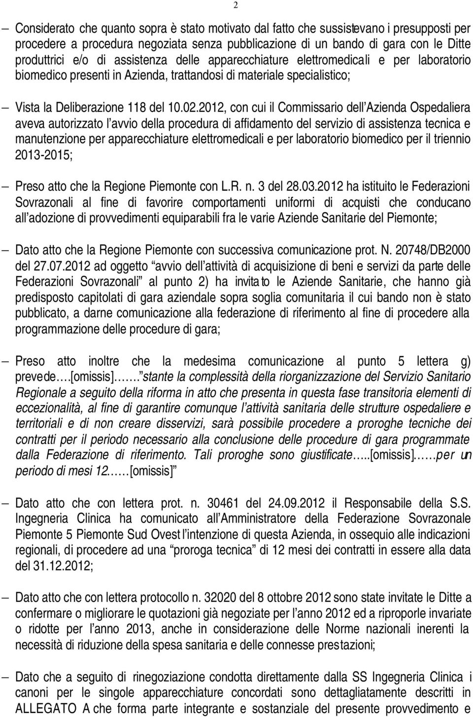 2012, con cui il Commissario dell Azienda Ospedaliera aveva autorizzato l avvio della procedura di affidamento del servizio di assistenza tecnica e manutenzione per apparecchiature elettromedicali e