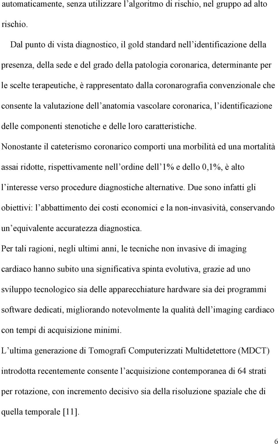 coronarografia convenzionale che consente la valutazione dell anatomia vascolare coronarica, l identificazione delle componenti stenotiche e delle loro caratteristiche.