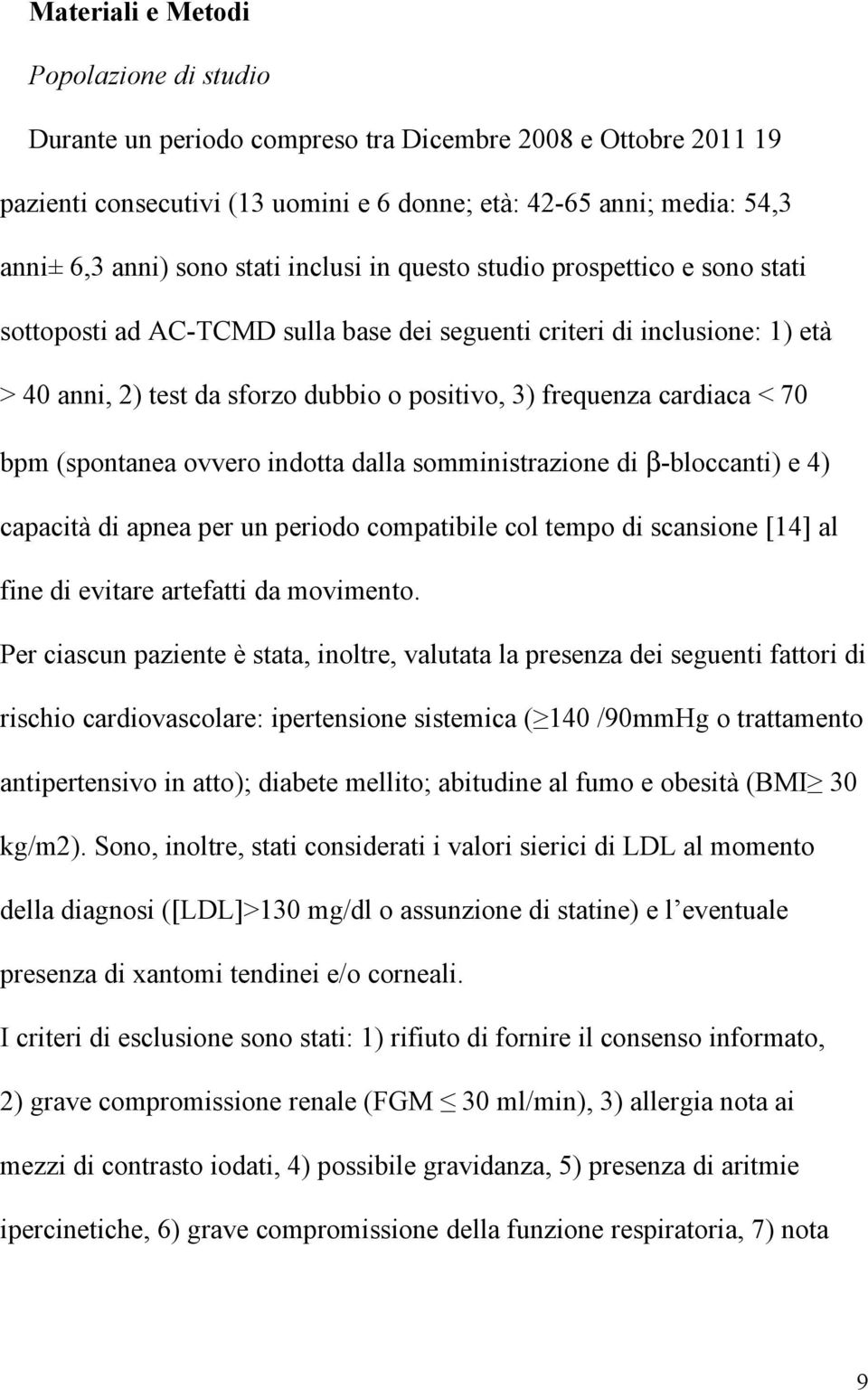 cardiaca < 70 bpm (spontanea ovvero indotta dalla somministrazione di β-bloccanti) e 4) capacità di apnea per un periodo compatibile col tempo di scansione [14] al fine di evitare artefatti da