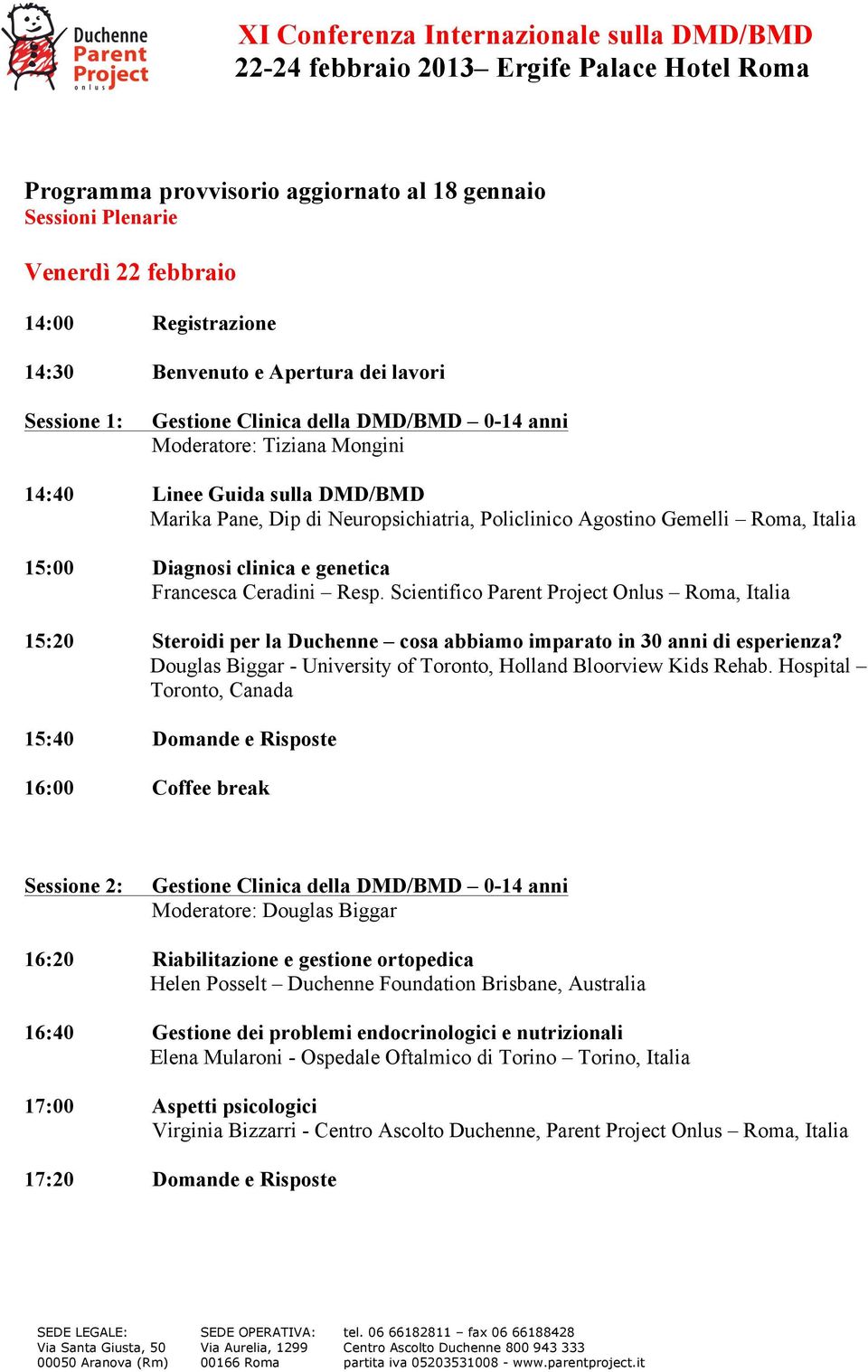 Scientifico Parent Project Onlus Roma, Italia 15:20 Steroidi per la Duchenne cosa abbiamo imparato in 30 anni di esperienza? Douglas Biggar - University of Toronto, Holland Bloorview Kids Rehab.