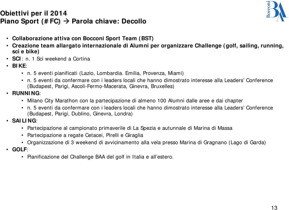 5 eventi da confermare con i leaders locali che hanno dimostrato interesse alla Leaders Conference (Budapest, Parigi, Ascoli-Fermo-Macerata, Ginevra, Bruxelles) RUNNING: Milano City Marathon con la