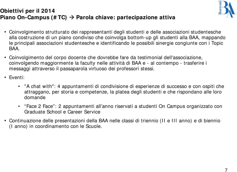 Coinvolgimento del corpo docente che dovrebbe fare da testimonial dell'associazione, coinvolgendo maggiormente la faculty nelle attività di BAA e - al contempo - trasferire i messaggi attraverso il