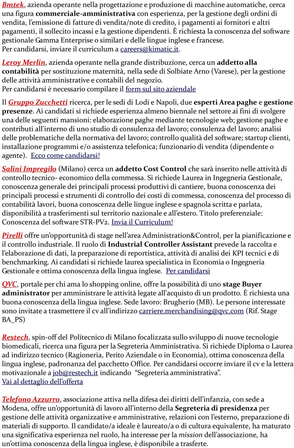 È richiesta la conoscenza del software gestionale Gamma Enterprise o similari e delle lingue inglese e francese. Per candidarsi, inviare il curriculum a careers@kimatic.it.