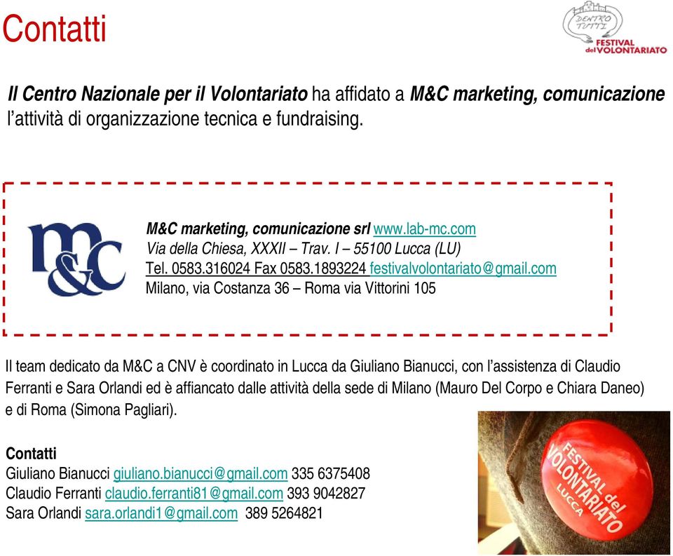 com Milano, via Costanza 36 Roma via Vittorini 105 Il team dedicato da M&C a CNV è coordinato in Lucca da Giuliano Bianucci, con l assistenza di Claudio Ferranti e Sara Orlandi ed è