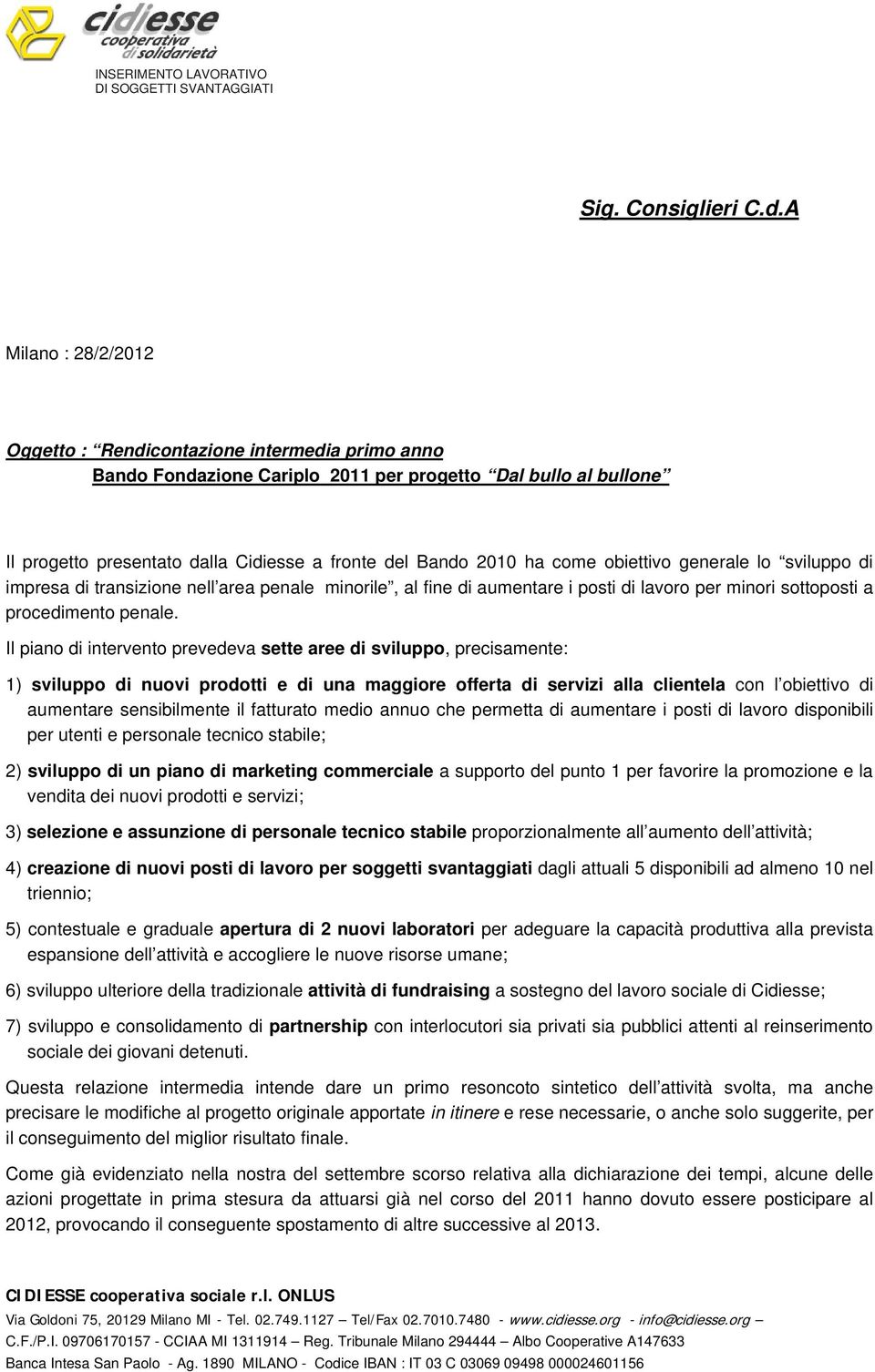 come obiettivo generale lo sviluppo di impresa di transizione nell area penale minorile, al fine di aumentare i posti di lavoro per minori sottoposti a procedimento penale.