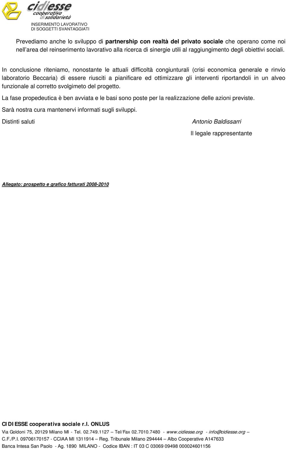 In conclusione riteniamo, nonostante le attuali difficoltà congiunturali (crisi economica generale e rinvio laboratorio Beccaria) di essere riusciti a pianificare ed ottimizzare gli