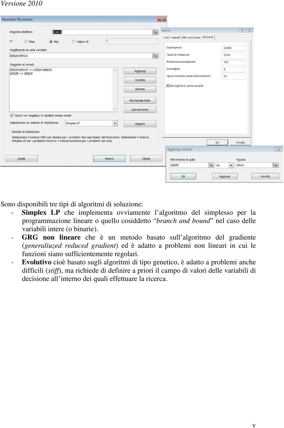 - GRG non lineare che è un metodo basato sull algoritmo del gradiente (generaliuzed reduced gradient) ed è adatto a problemi non lineari in cui le funzioni siano