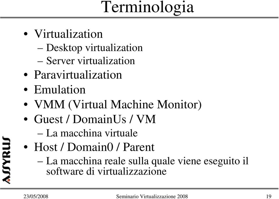 La macchina virtuale Host / Domain0 / Parent La macchina reale sulla quale viene