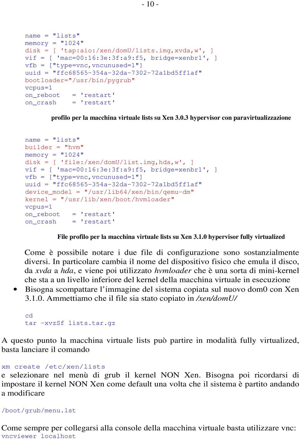 'restart' on_crash = 'restart' profilo per la macchina virtuale lists su Xen 3.0.3 hypervisor con paravirtualizzazione name = "lists" builder = "hvm" memory = "1024" disk = [ 'file:/xen/domu/list.