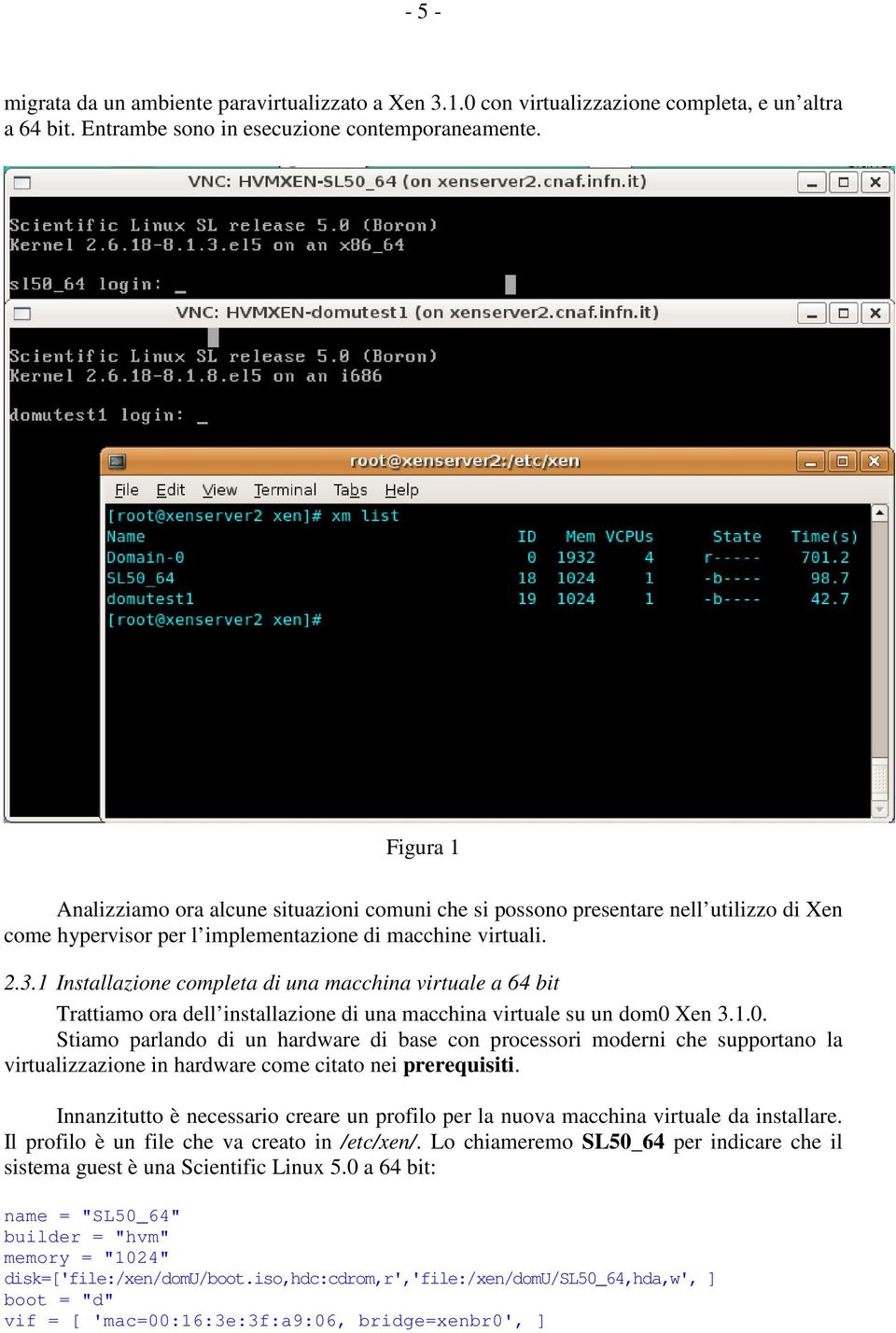 1 Installazione completa di una macchina virtuale a 64 bit Trattiamo ora dell installazione di una macchina virtuale su un dom0 