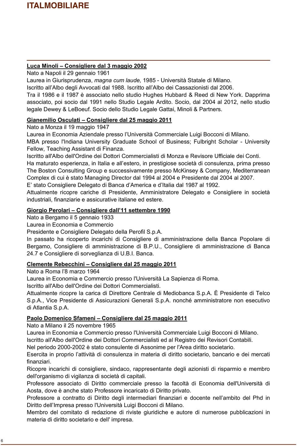 Dapprima associato, poi socio dal 1991 nello Studio Legale Ardito. Socio, dal 2004 al 2012, nello studio legale Dewey & LeBoeuf. Socio dello Studio Legale Gattai, Minoli & Partners.