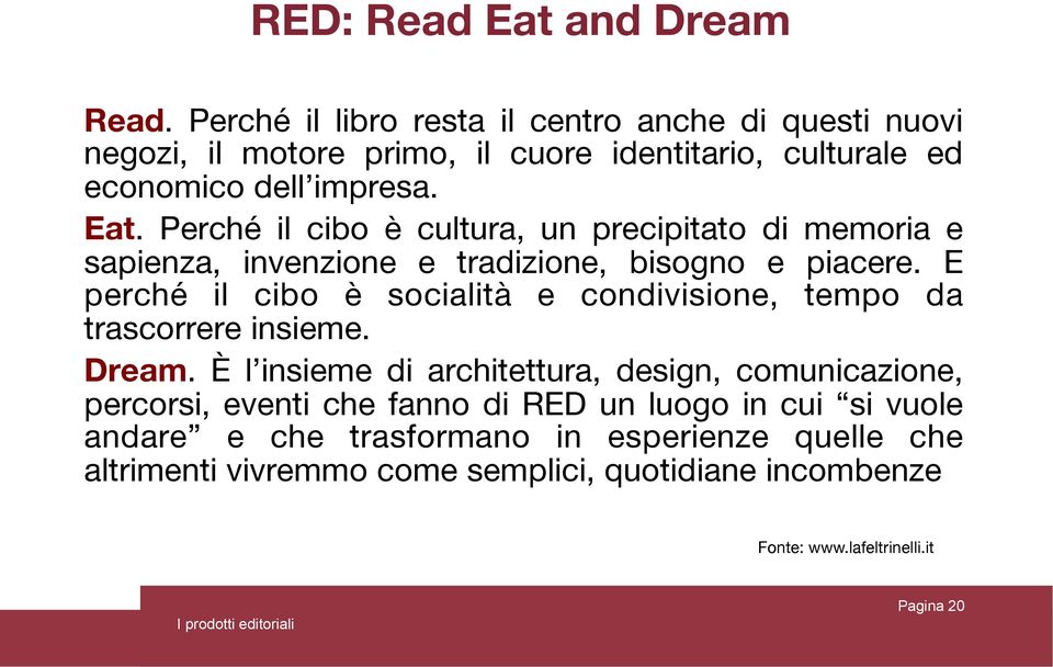 Perché il cibo è cultura, un precipitato di memoria e sapienza, invenzione e tradizione, bisogno e piacere.