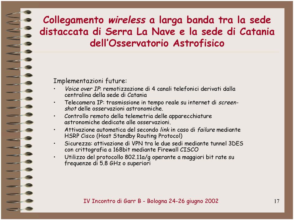 Attivazione automatica del secondo link in caso di failure mediante HSRP Cisco (Host Standby Routing Protocol) Sicurezza: attivazione di VPN tra le due sedi mediante tunnel