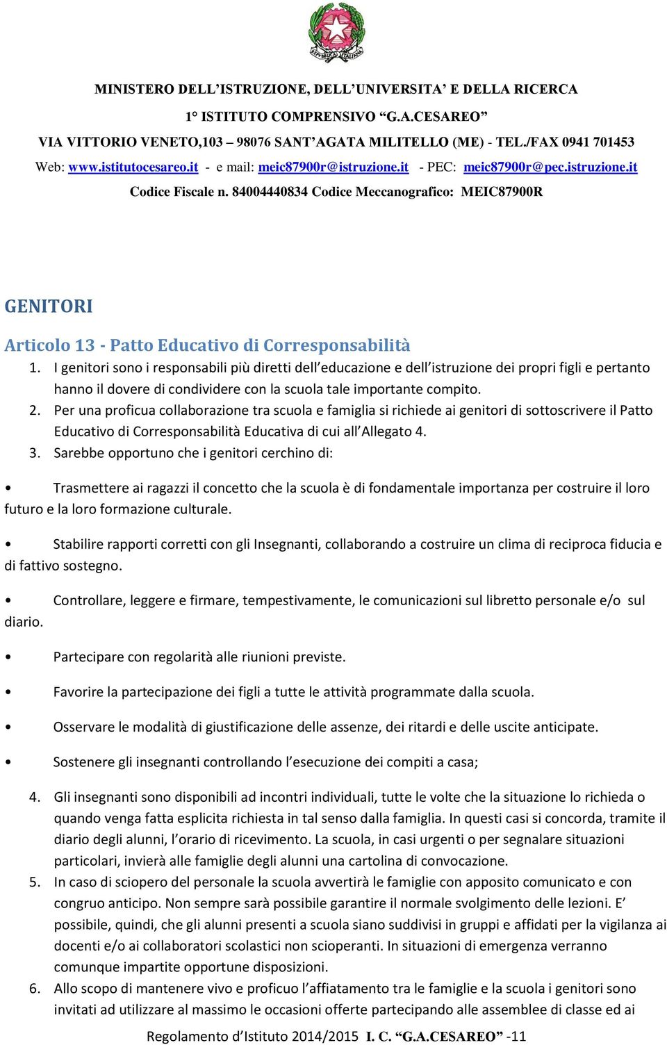 Per una proficua collaborazione tra scuola e famiglia si richiede ai genitori di sottoscrivere il Patto Educativo di Corresponsabilità Educativa di cui all Allegato 4. 3.