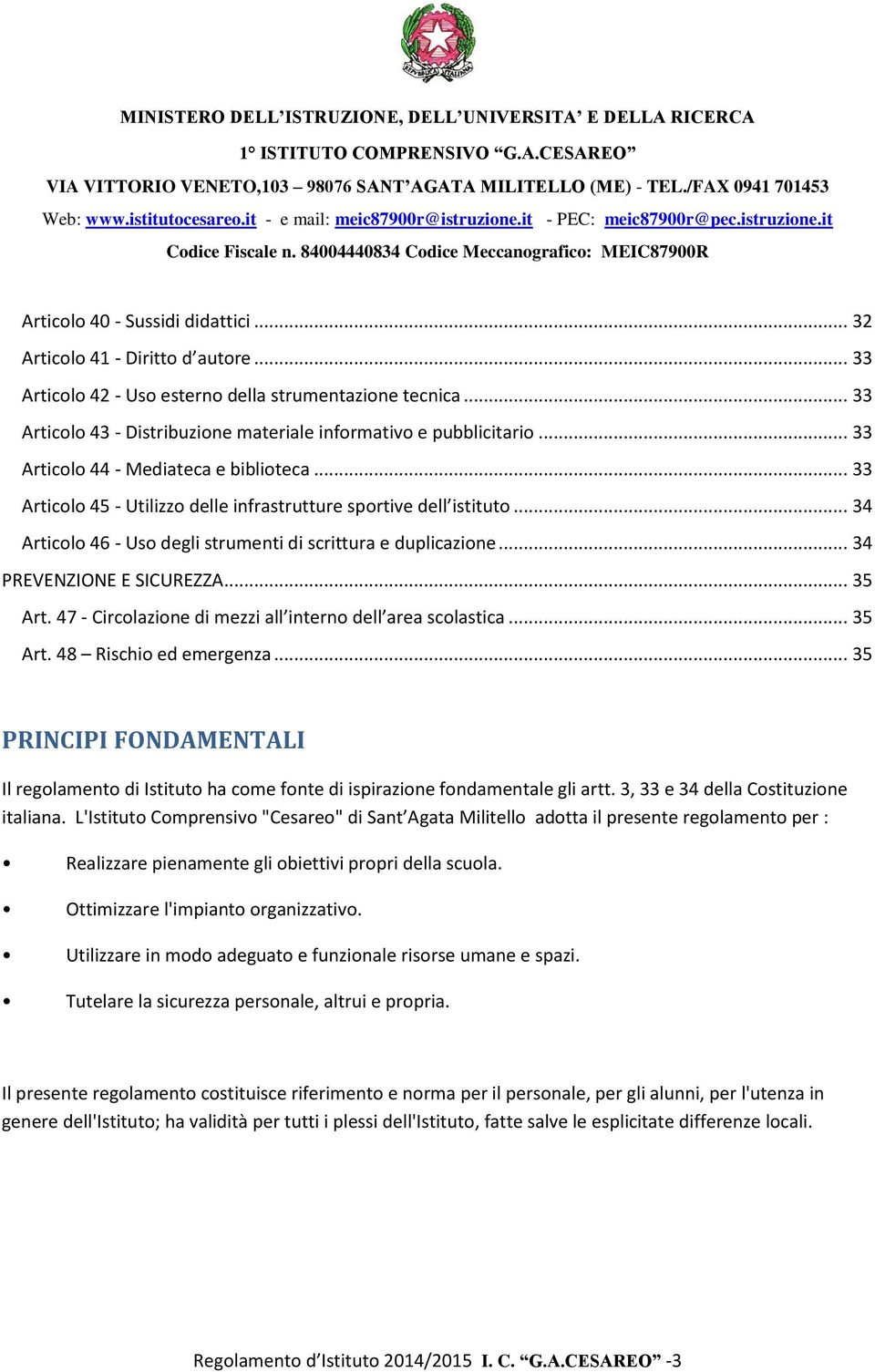 .. 34 PREVENZIONE E SICUREZZA... 35 Art. 47 - Circolazione di mezzi all interno dell area scolastica... 35 Art. 48 Rischio ed emergenza.