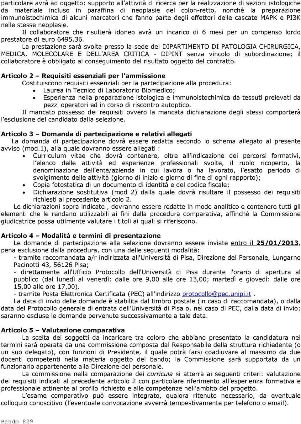 Il collaboratore che risulterà idoneo avrà un incarico di 6 mesi per un compenso lordo prestatore di euro 6495,36.