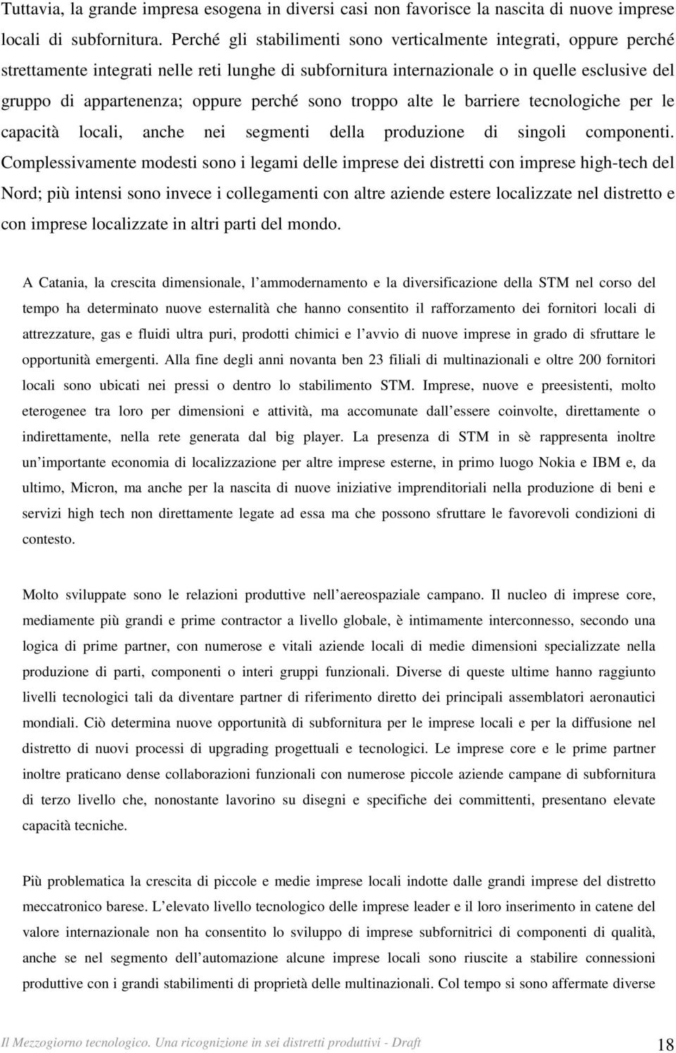 perché sono troppo alte le barriere tecnologiche per le capacità locali, anche nei segmenti della produzione di singoli componenti.