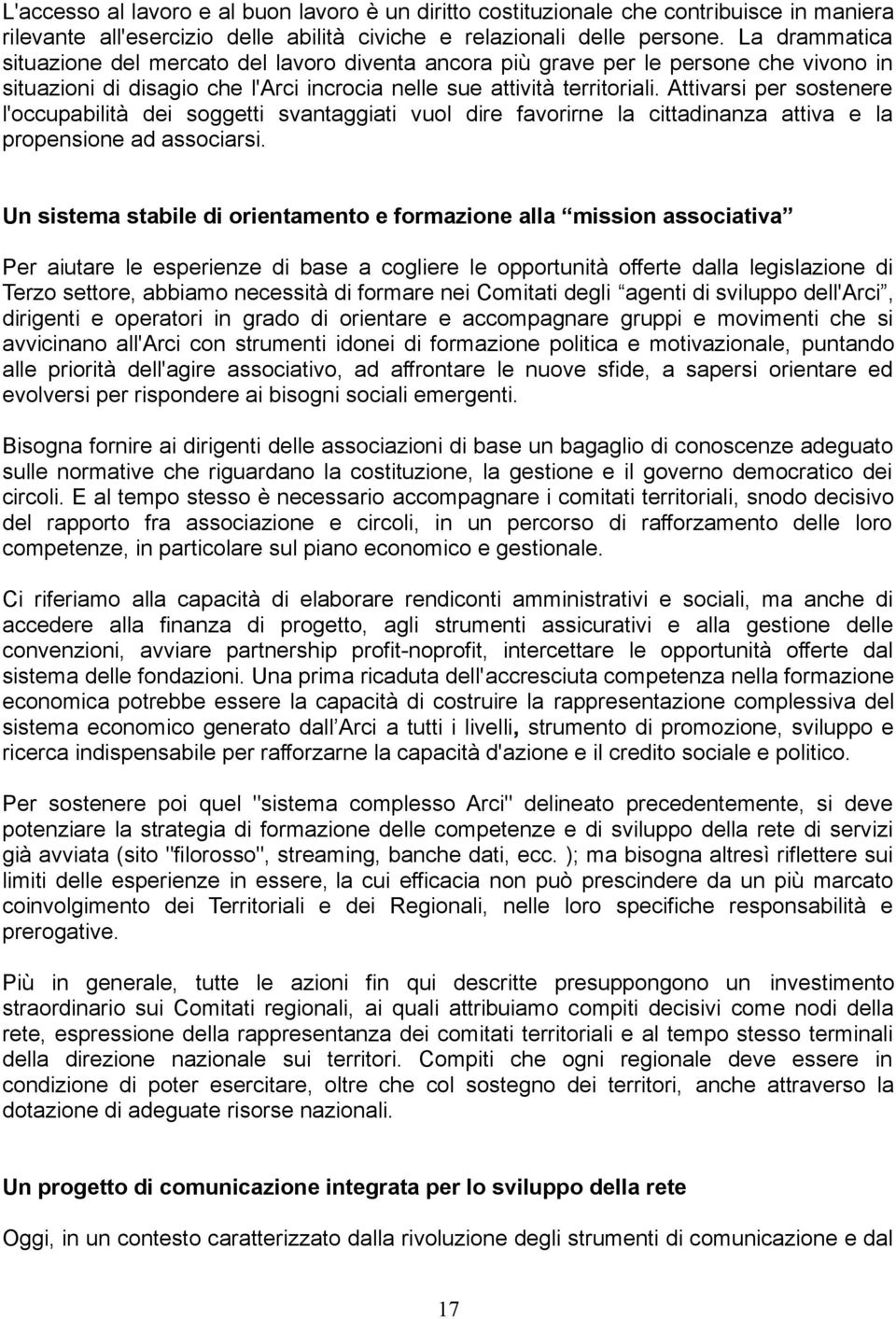 Attivarsi per sostenere l'occupabilità dei soggetti svantaggiati vuol dire favorirne la cittadinanza attiva e la propensione ad associarsi.