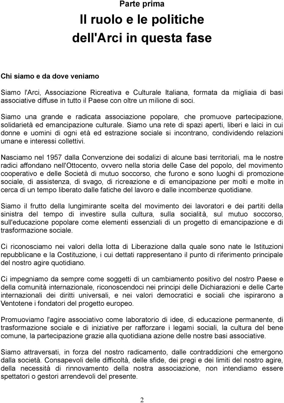 Siamo una rete di spazi aperti, liberi e laici in cui donne e uomini di ogni età ed estrazione sociale si incontrano, condividendo relazioni umane e interessi collettivi.