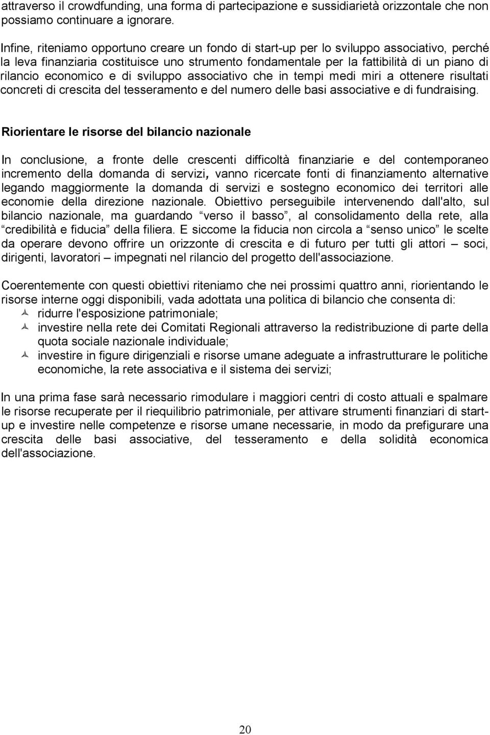 economico e di sviluppo associativo che in tempi medi miri a ottenere risultati concreti di crescita del tesseramento e del numero delle basi associative e di fundraising.