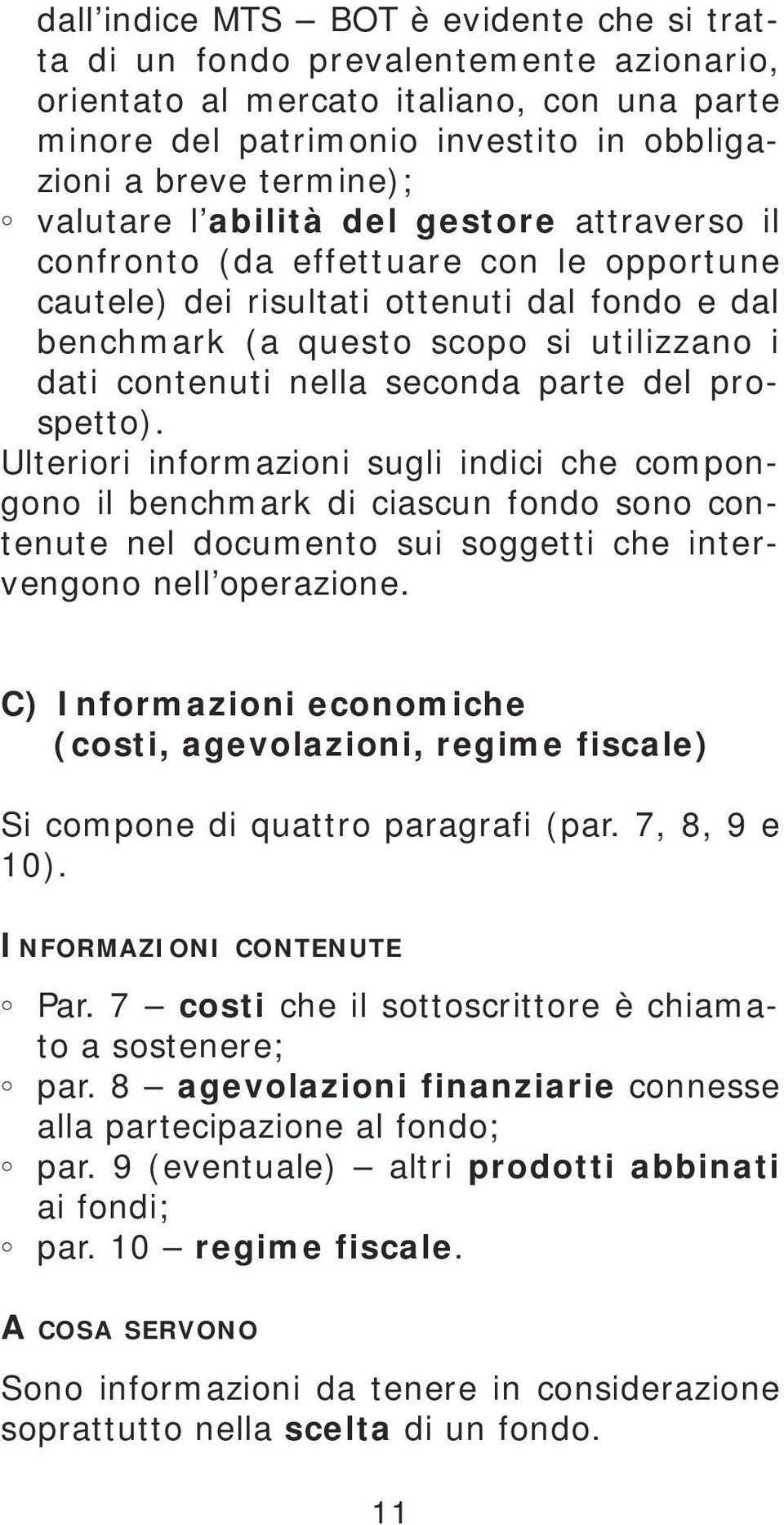 seconda parte del prospetto). Ulteriori informazioni sugli indici che compongono il benchmark di ciascun fondo sono contenute nel documento sui soggetti che intervengono nell operazione.