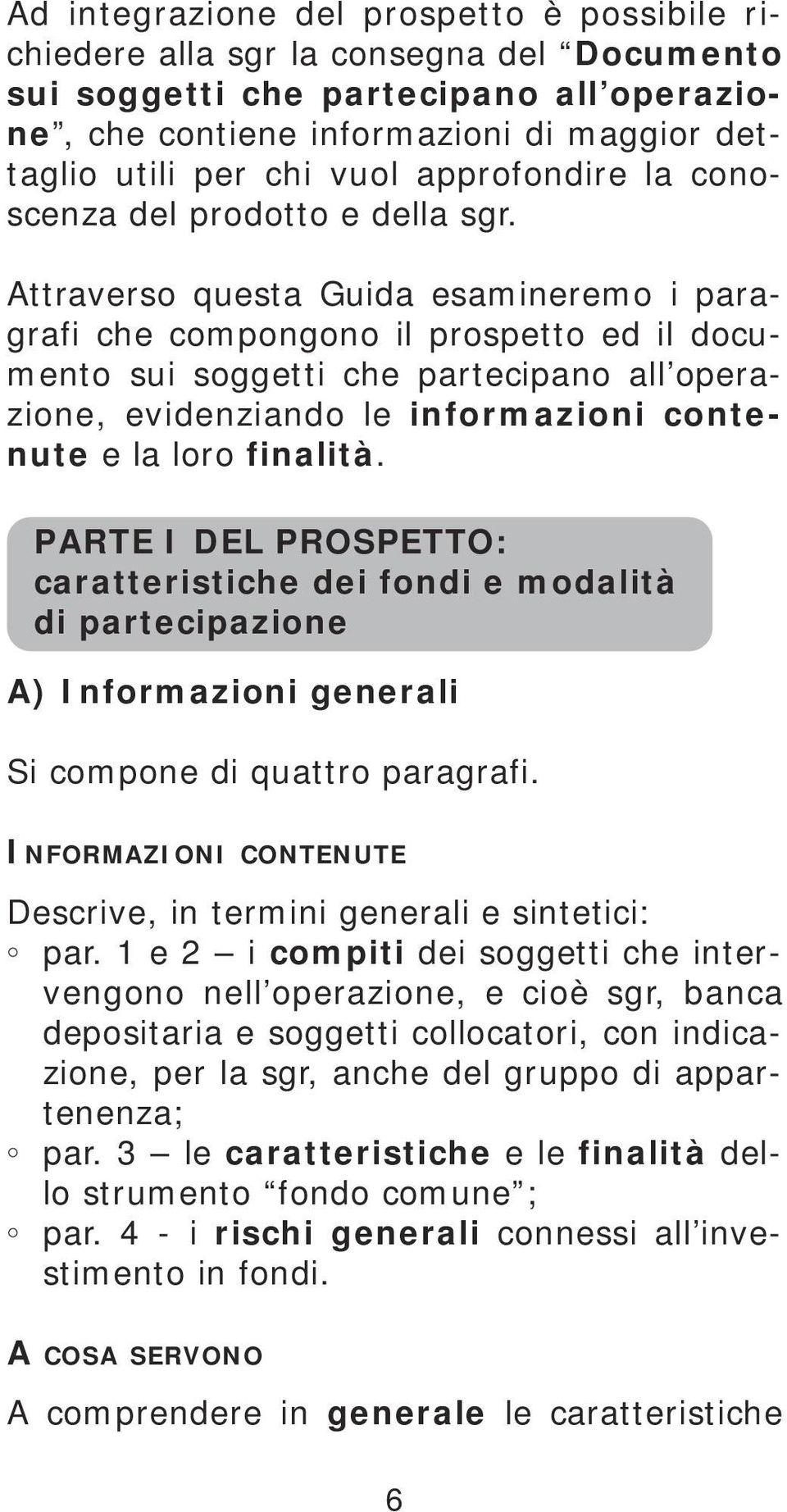 Attraverso questa Guida esamineremo i paragrafi che compongono il prospetto ed il documento sui soggetti che partecipano all operazione, evidenziando le informazioni contenute e la loro finalità.