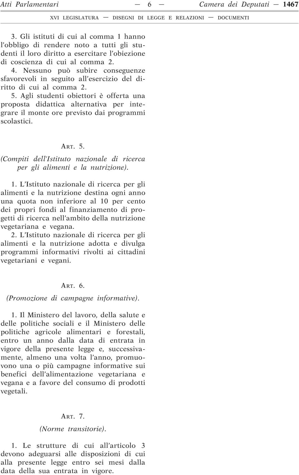 Nessuno può subire conseguenze sfavorevoli in seguito all esercizio del diritto di cui al comma 2. 5.