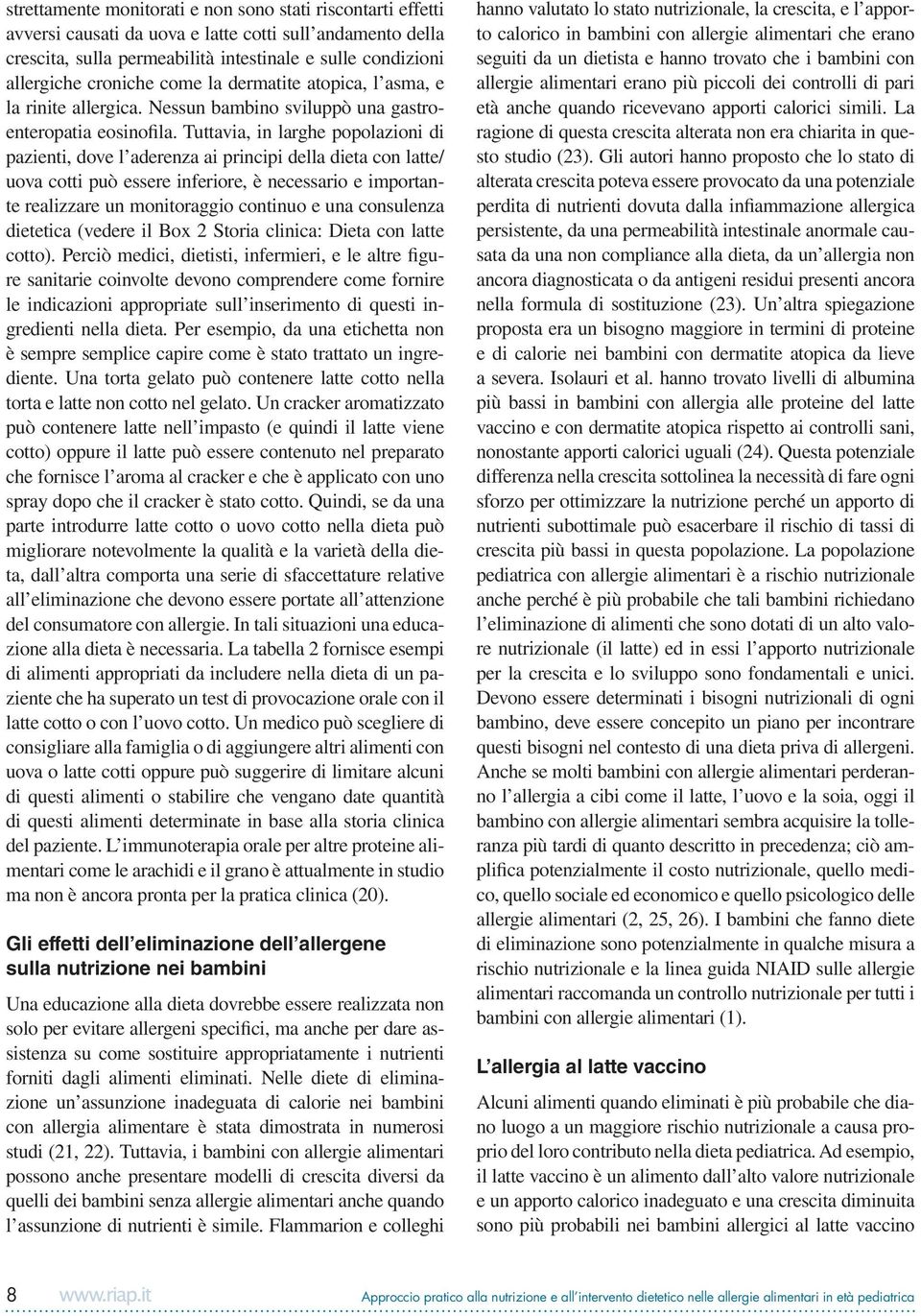 Tuttavia, in larghe popolazioni di pazienti, dove l aderenza ai principi della dieta con latte/ uova cotti può essere inferiore, è necessario e importante realizzare un monitoraggio continuo e una