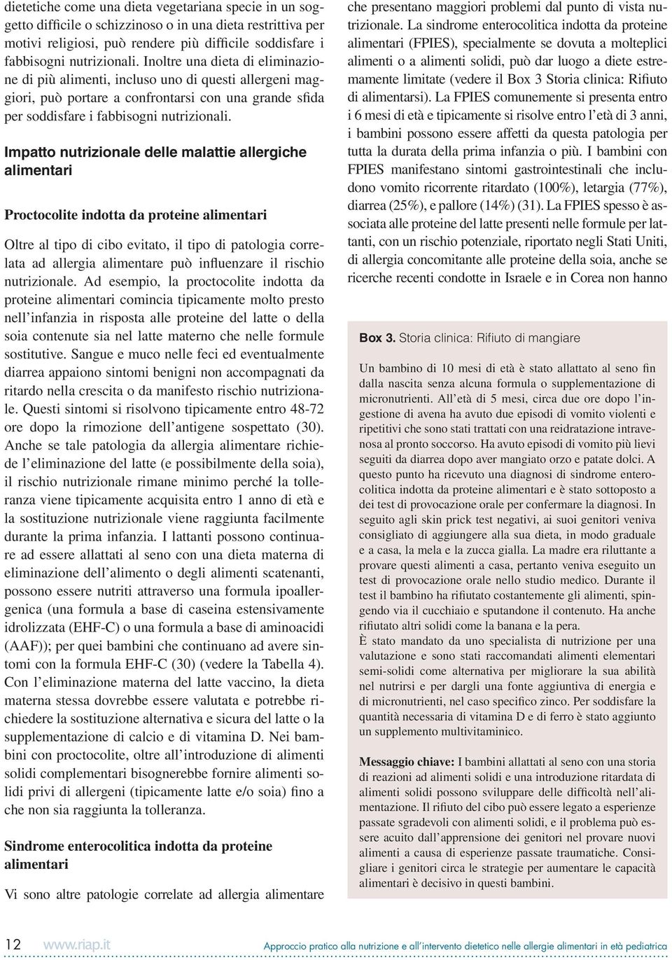 Impatto nutrizionale delle malattie allergiche alimentari Proctocolite indotta da proteine alimentari Oltre al tipo di cibo evitato, il tipo di patologia correlata ad allergia alimentare può