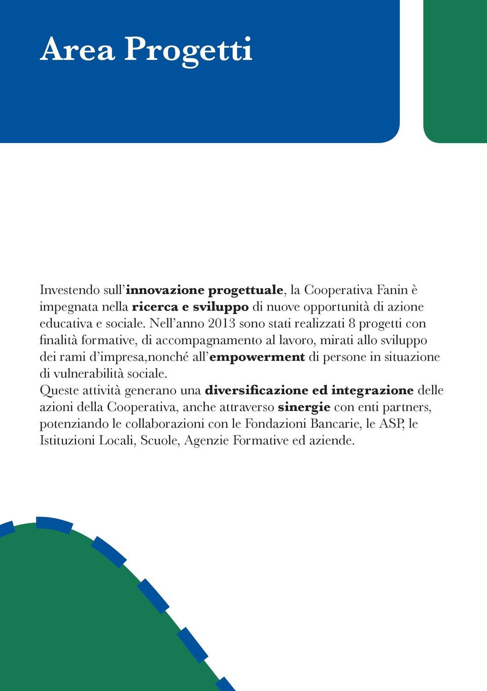 Nell anno 2013 sono stati realizzati 8 progetti con finalità formative, di accompagnamento al lavoro, mirati allo sviluppo dei rami d impresa,nonché all