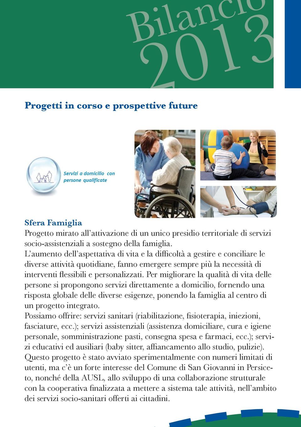 Per migliorare la qualità di vita delle persone si propongono servizi direttamente a domicilio, fornendo una risposta globale delle diverse esigenze, ponendo la famiglia al centro di un progetto