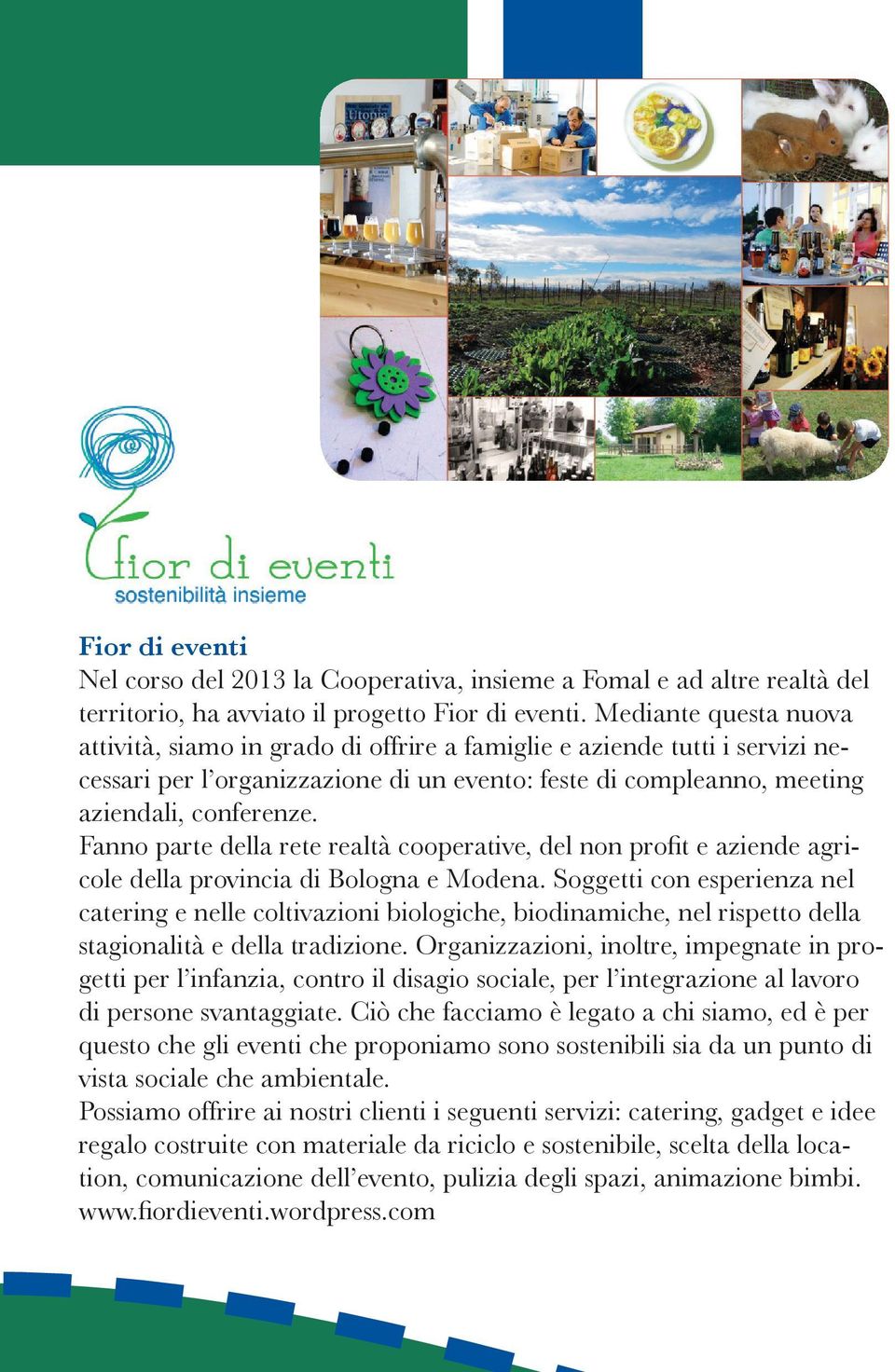 Fanno parte della rete realtà cooperative, del non profit e aziende agricole della provincia di Bologna e Modena.