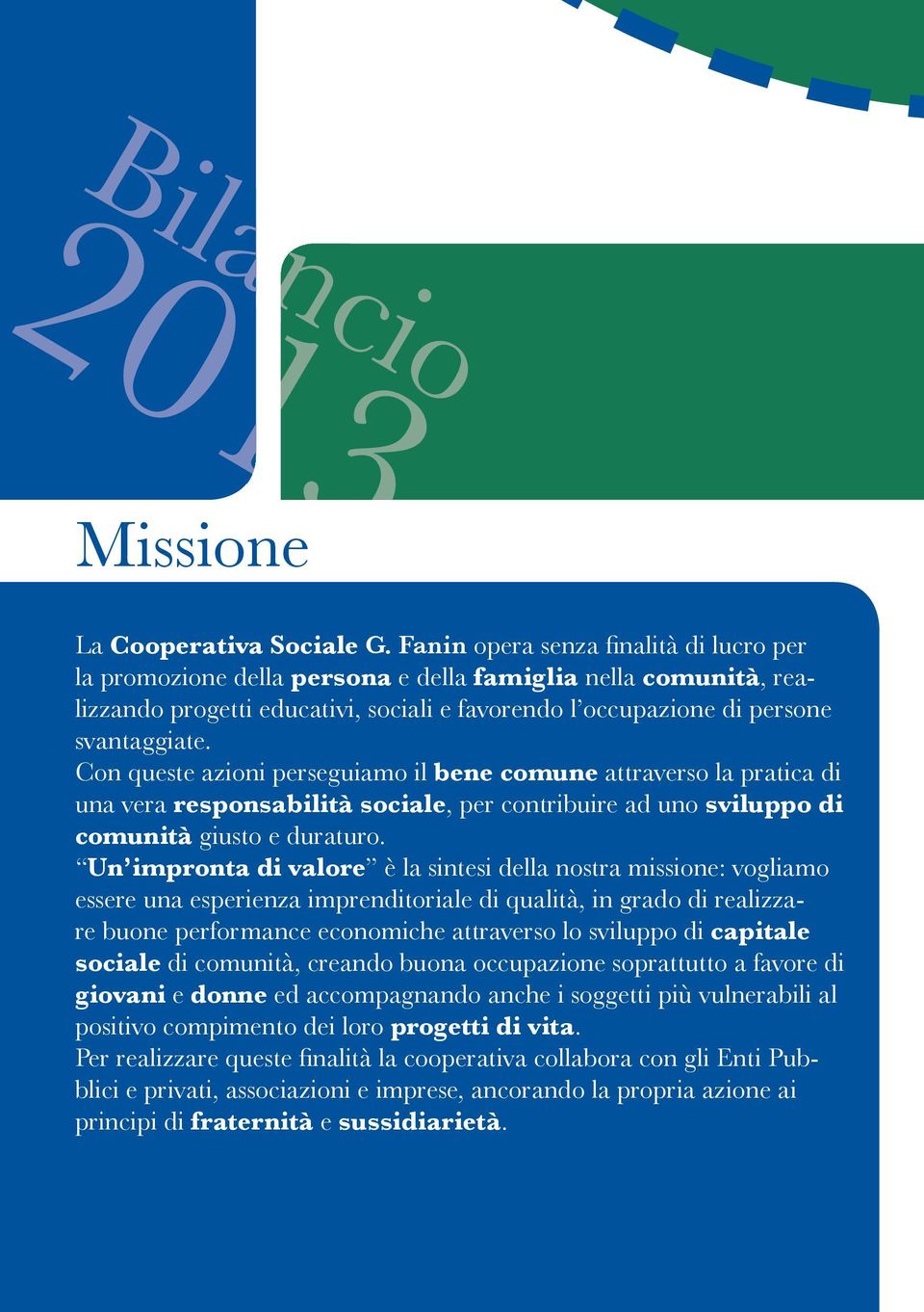 Con queste azioni perseguiamo il bene comune attraverso la pratica di una vera responsabilità sociale, per contribuire ad uno sviluppo di comunità giusto e duraturo.