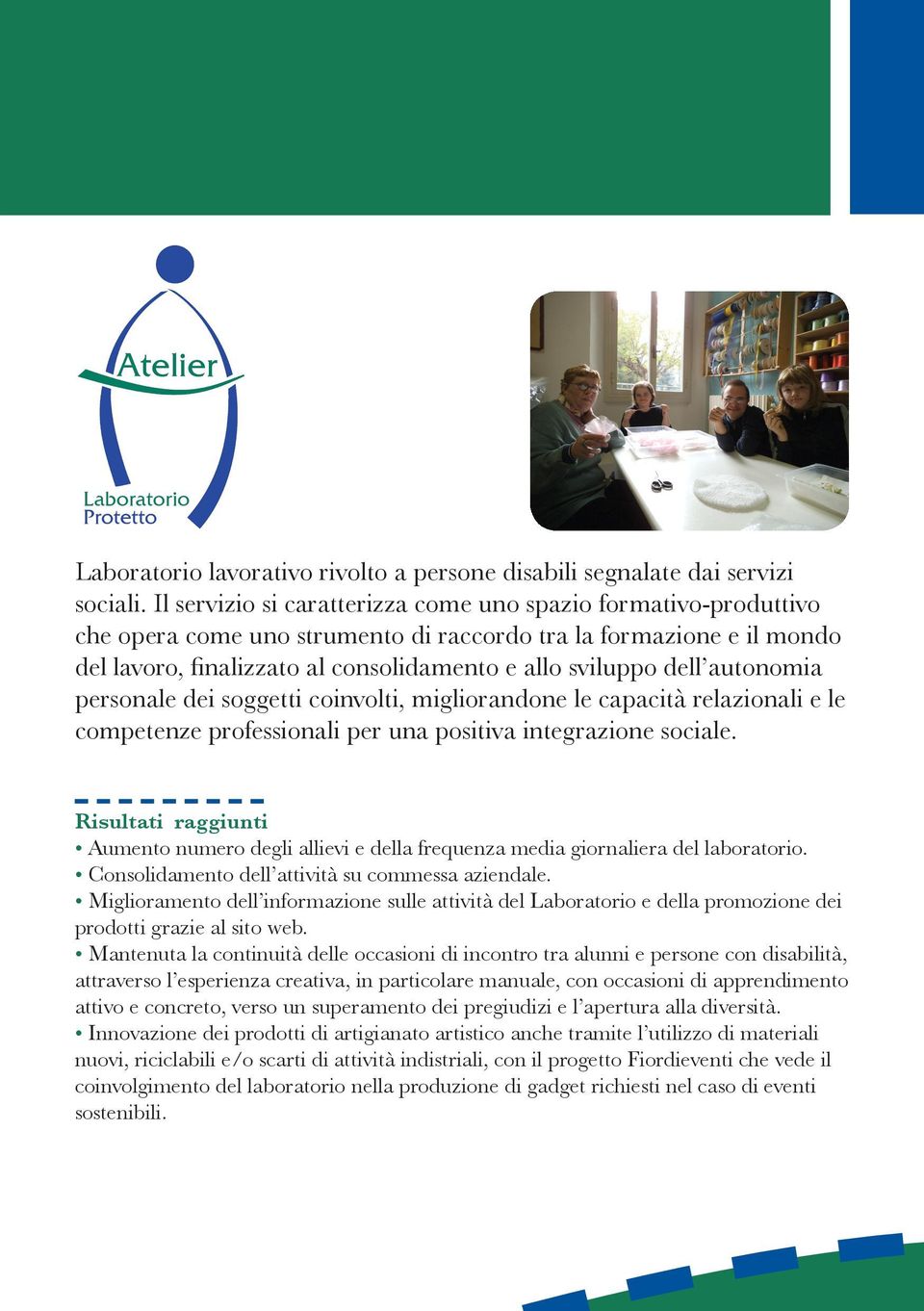 autonomia personale dei soggetti coinvolti, migliorandone le capacità relazionali e le competenze professionali per una positiva integrazione sociale.