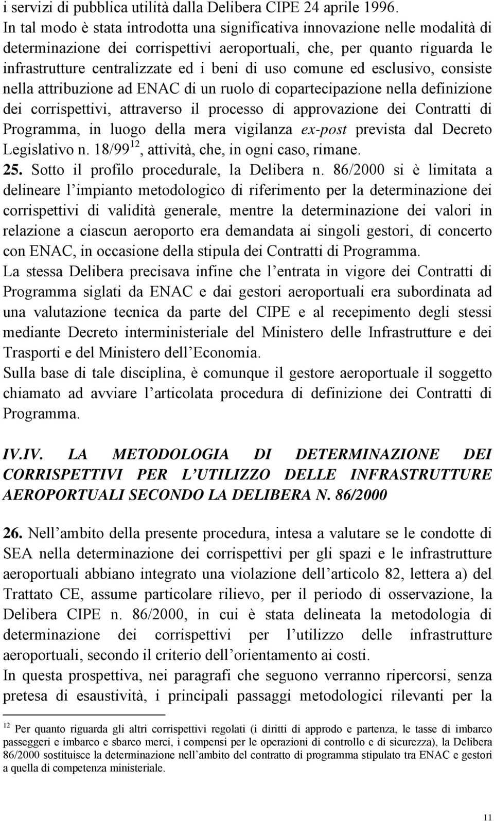 comune ed esclusivo, consiste nella attribuzione ad ENAC di un ruolo di copartecipazione nella definizione dei corrispettivi, attraverso il processo di approvazione dei Contratti di Programma, in