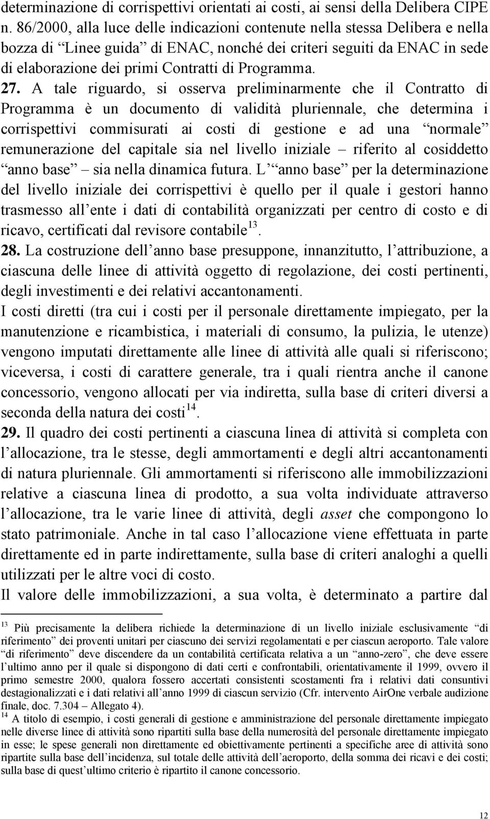 27. A tale riguardo, si osserva preliminarmente che il Contratto di Programma è un documento di validità pluriennale, che determina i corrispettivi commisurati ai costi di gestione e ad una normale