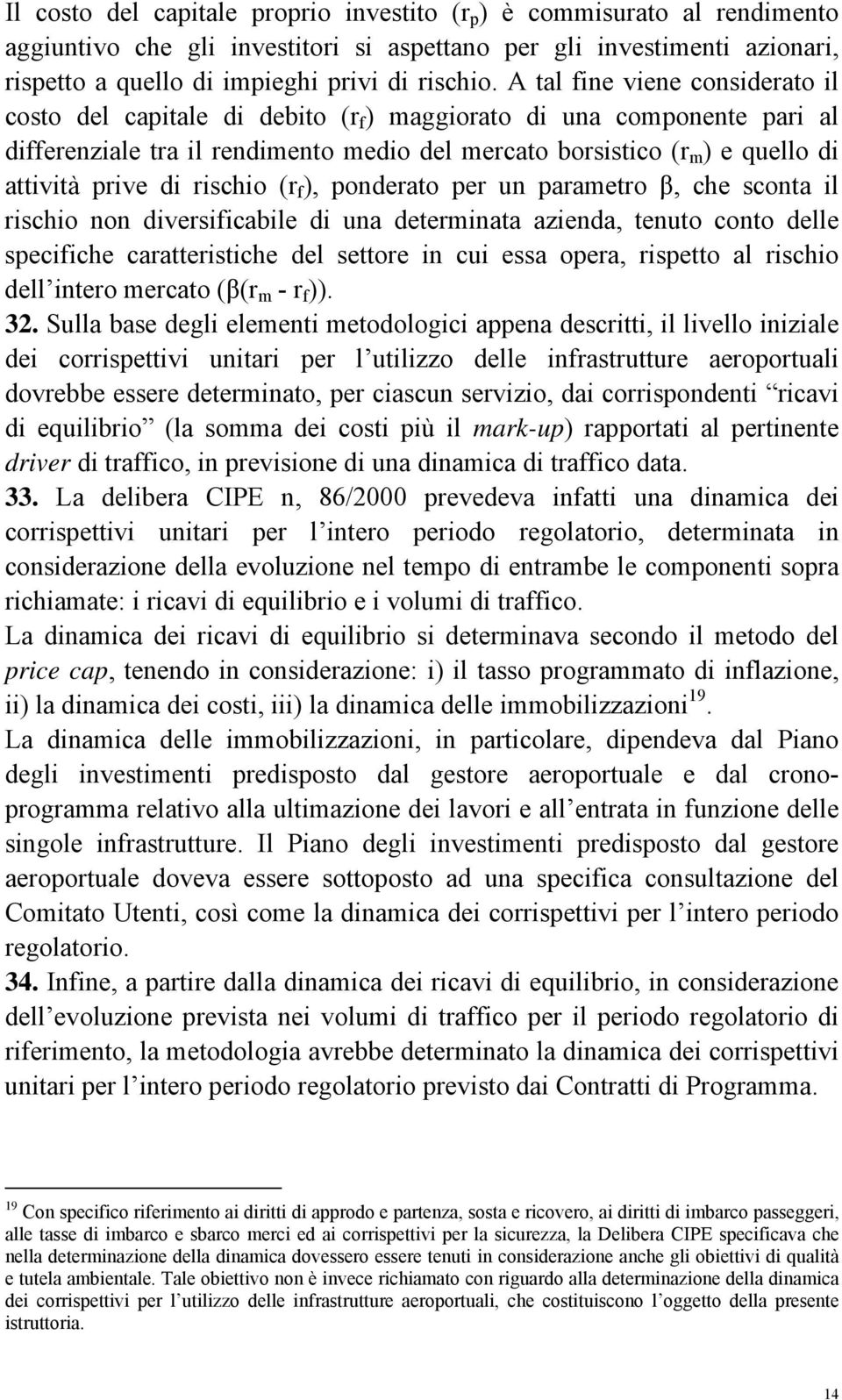 di rischio (r f ), ponderato per un parametro β, che sconta il rischio non diversificabile di una determinata azienda, tenuto conto delle specifiche caratteristiche del settore in cui essa opera,