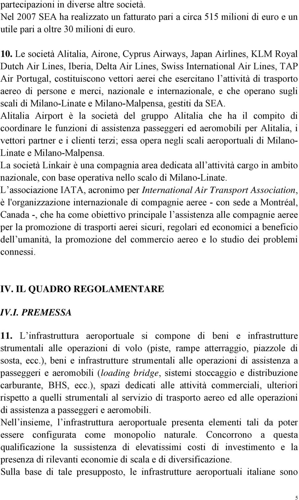 esercitano l attività di trasporto aereo di persone e merci, nazionale e internazionale, e che operano sugli scali di Milano-Linate e Milano-Malpensa, gestiti da SEA.