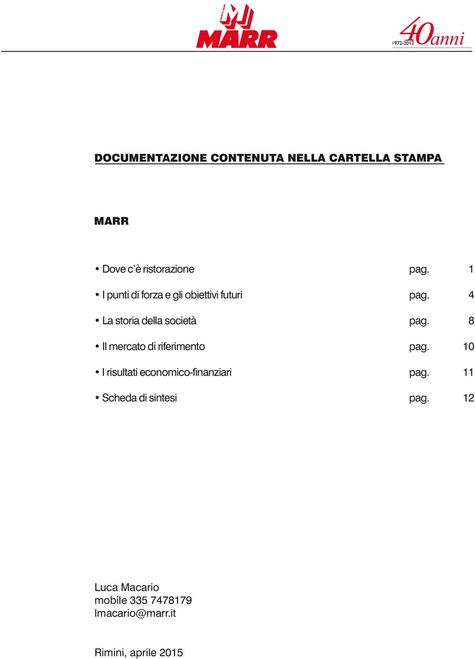 8 Il mercato di riferimento pag. 10 I risultati economico-finanziari pag.