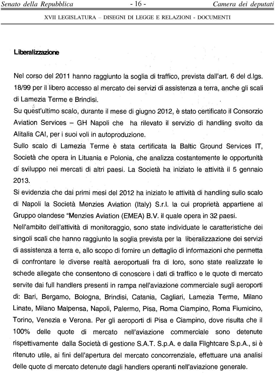 Su quest'ultimo scalo, durante il mese di giugno 2012, è stato certificato il Consorzio Aviation Services - GH Napoli che ha rilevato il servizio di handling svolto da Alitalia CAI, per i suoi voli