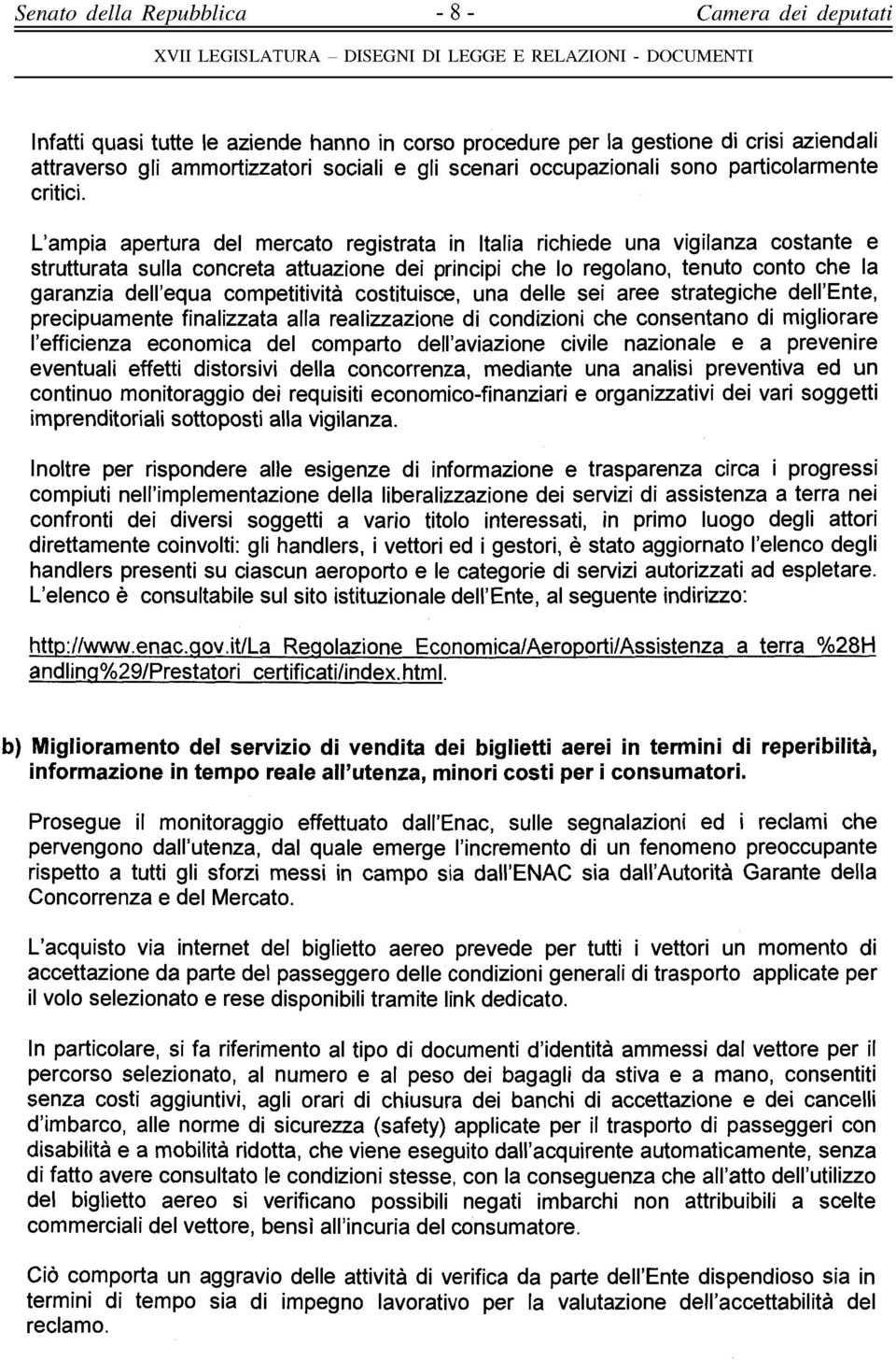 L'ampia apertura del mercato registrata in Italia richiede una vigilanza costante e strutturata sulla concreta attuazione dei principi che lo regolano, tenuto conto che la garanzia dell'equa