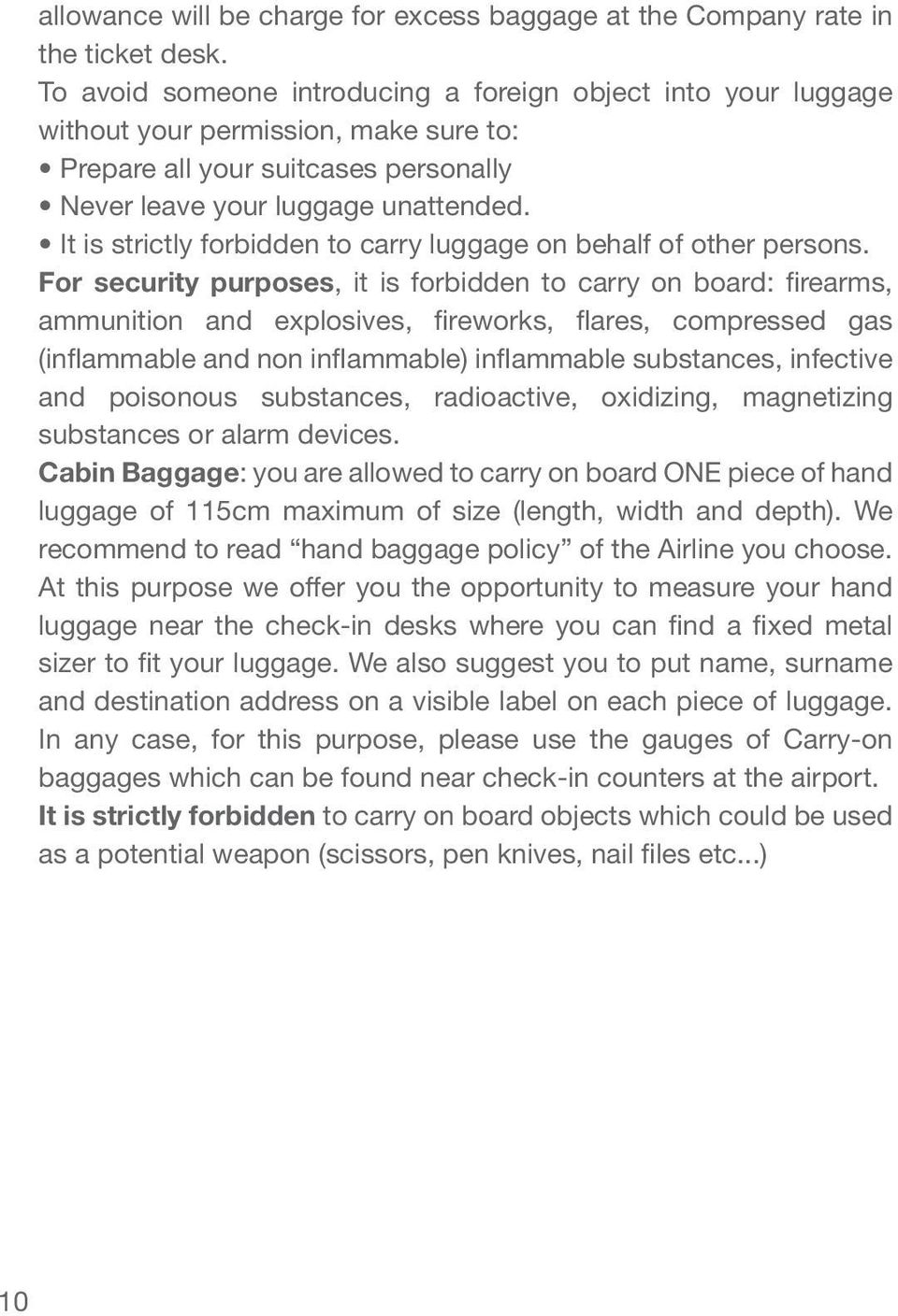 It is strictly forbidden to carry luggage on behalf of other persons.