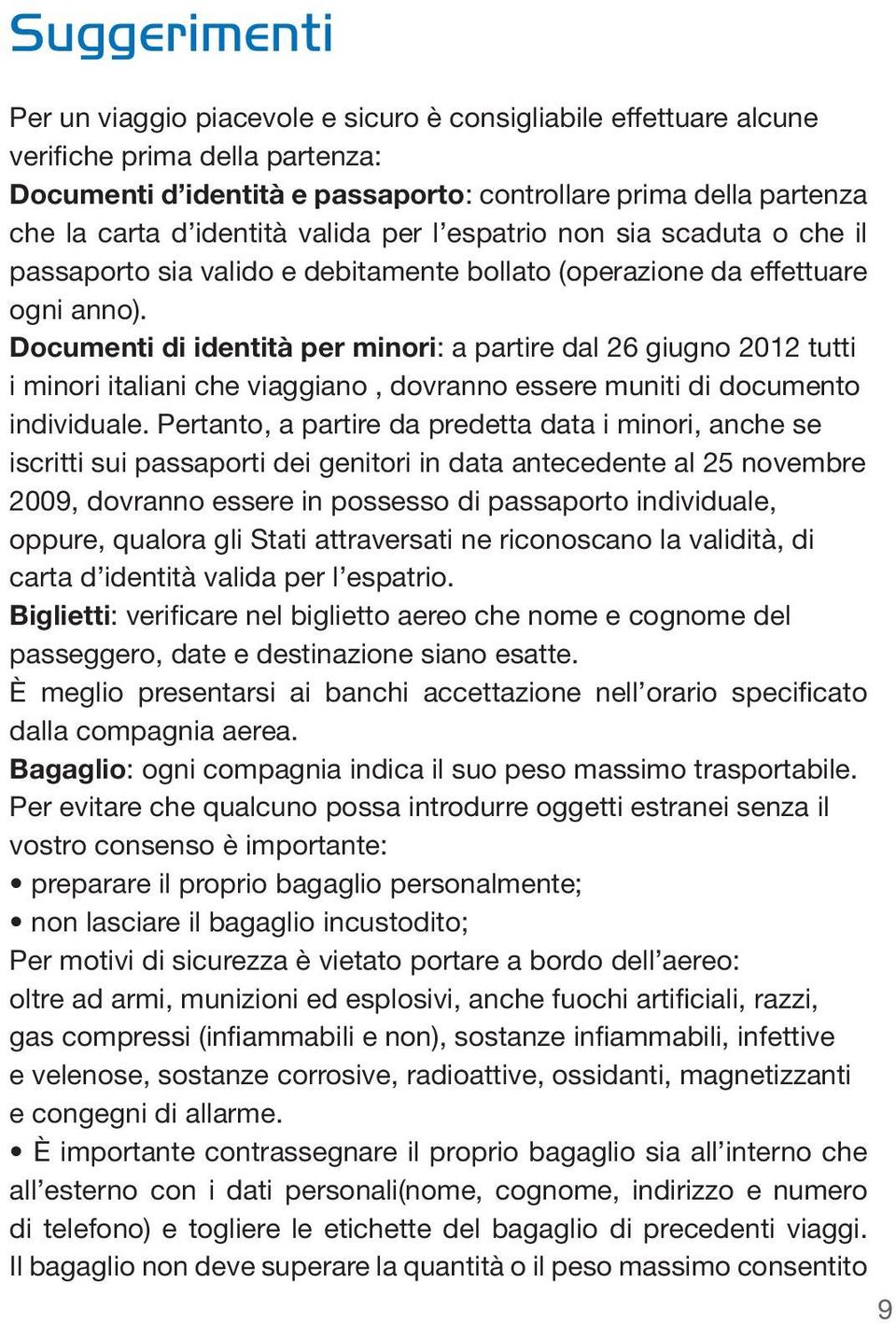 Documenti di identità per minori: a partire dal 26 giugno 2012 tutti i minori italiani che viaggiano, dovranno essere muniti di documento individuale.