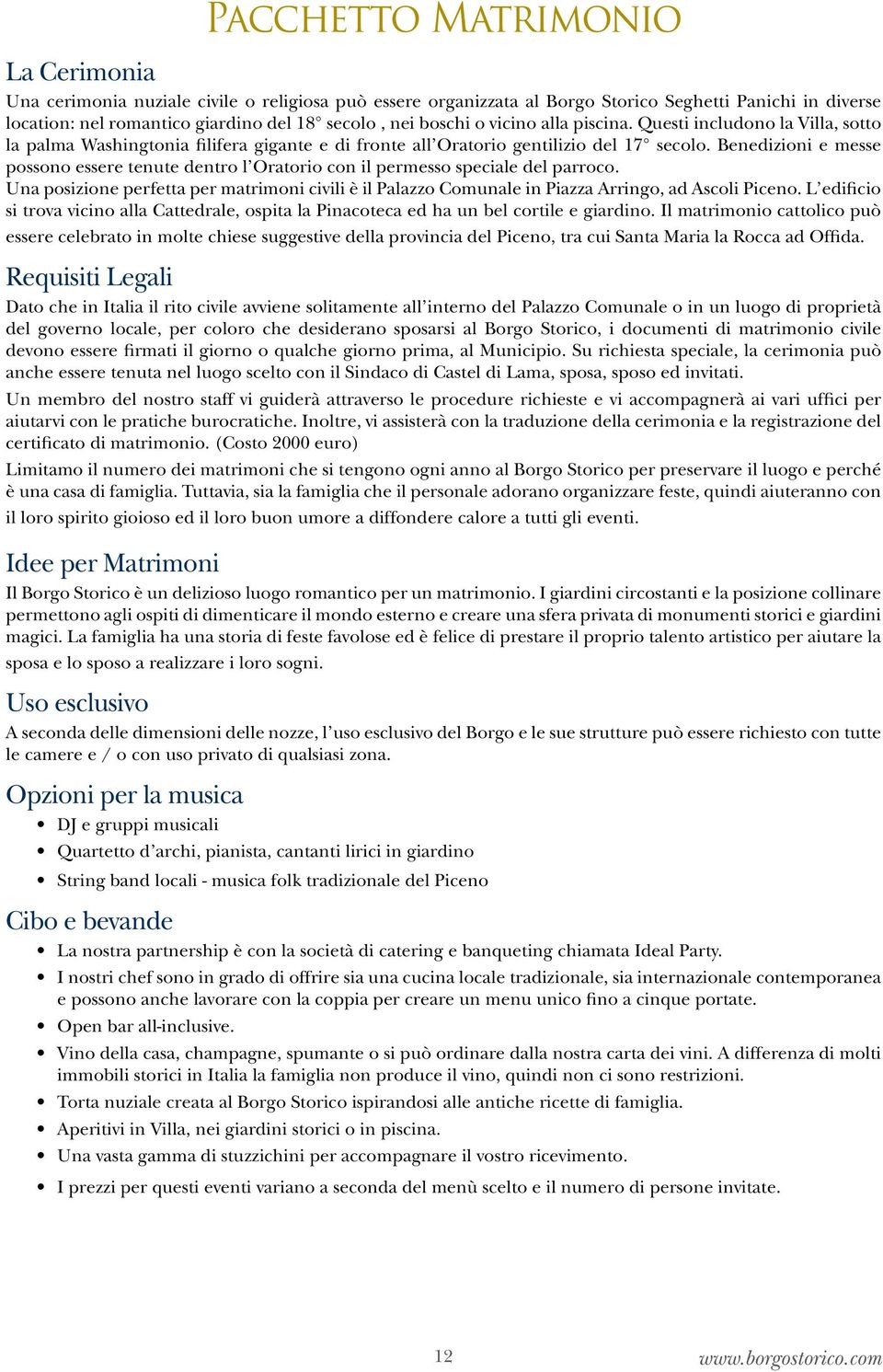 Benedizioni e messe possono essere tenute dentro l Oratorio con il permesso speciale del parroco. Una posizione perfetta per matrimoni civili è il Palazzo Comunale in Piazza Arringo, ad Ascoli Piceno.