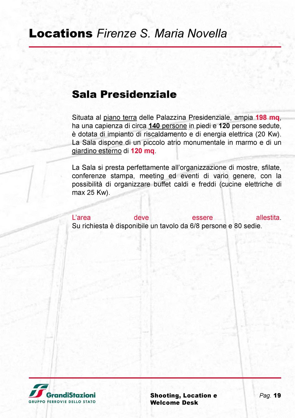 sedute, è dotata di impianto di riscaldamento e di energia elettrica (20 Kw).